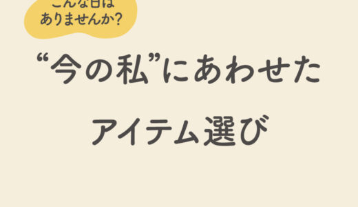 今の私にあわせたアイテム選び